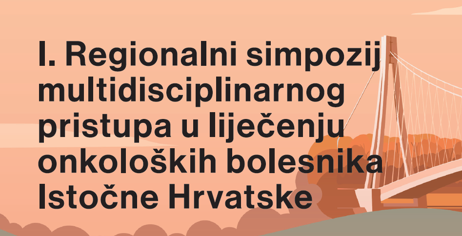 I. Regionalni simpozij multidisciplinarnog pristupa u liječenju onkoloških bolesnika Istočne Hrvatske